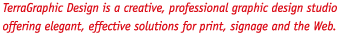 TerraDesign is a creative, professional graphic design studio offering simple, elegant, effective solutions for print, signage and the Web.